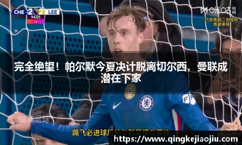 完全绝望！帕尔默今夏决计脱离切尔西，曼联成潜在下家